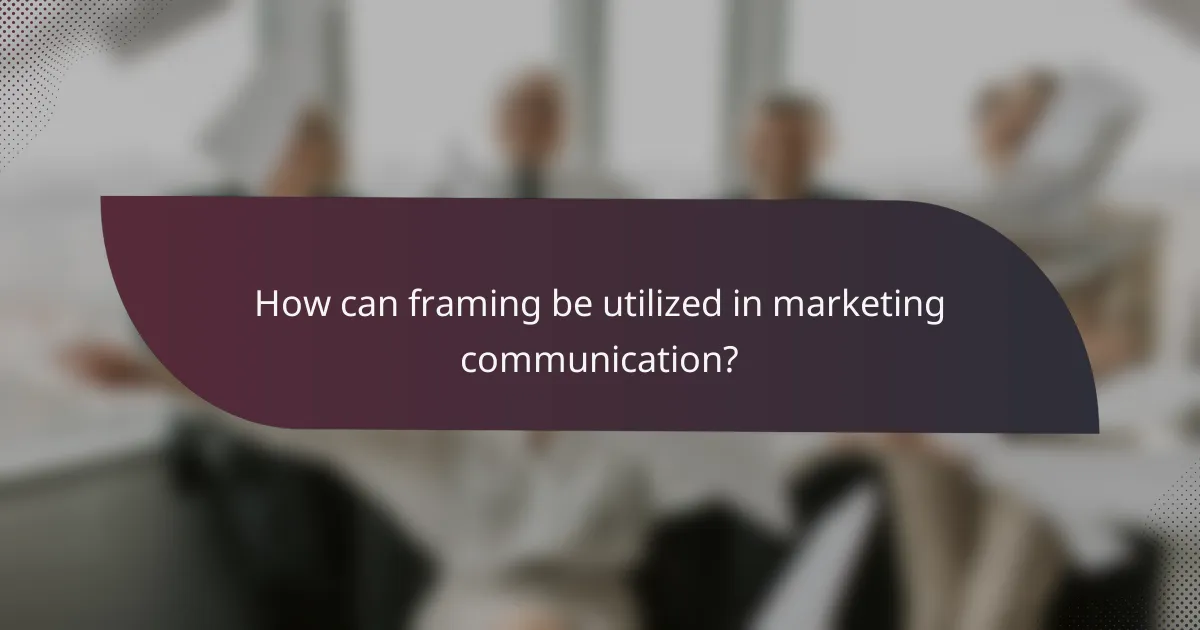 How can framing be utilized in marketing communication?