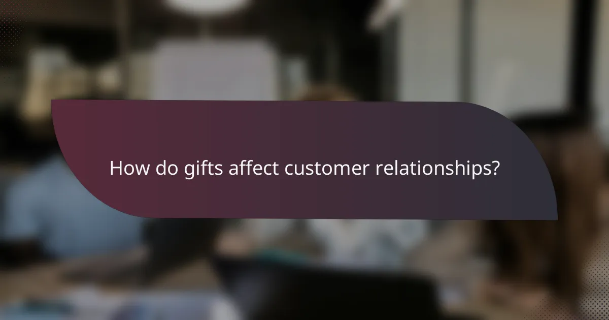 How do gifts affect customer relationships?