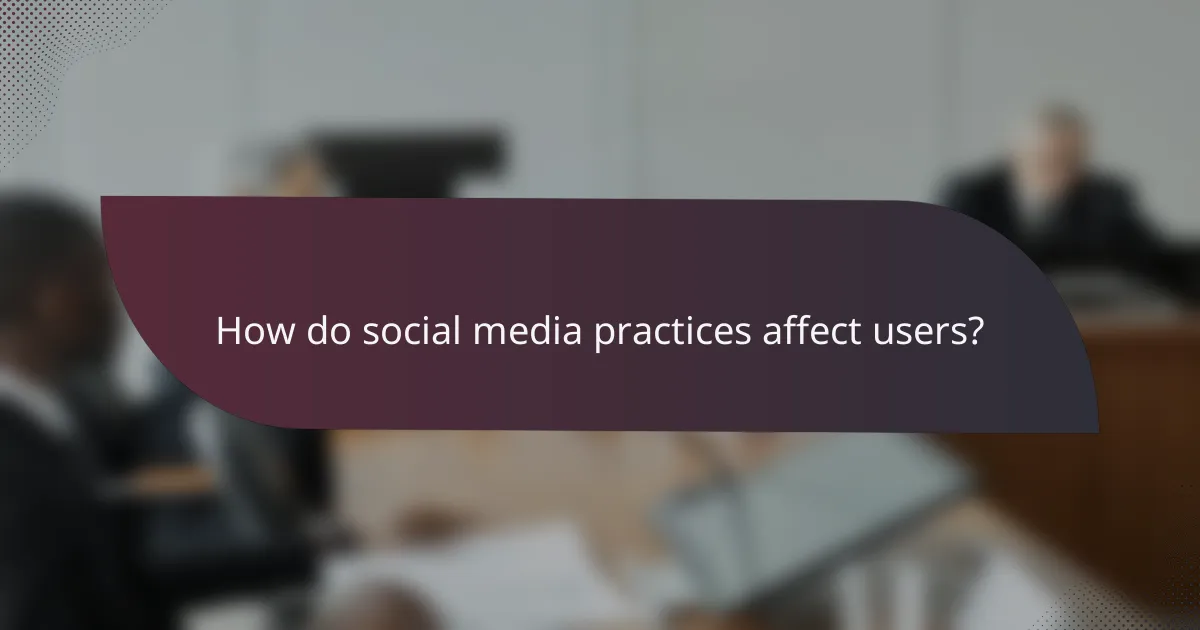 How do social media practices affect users?