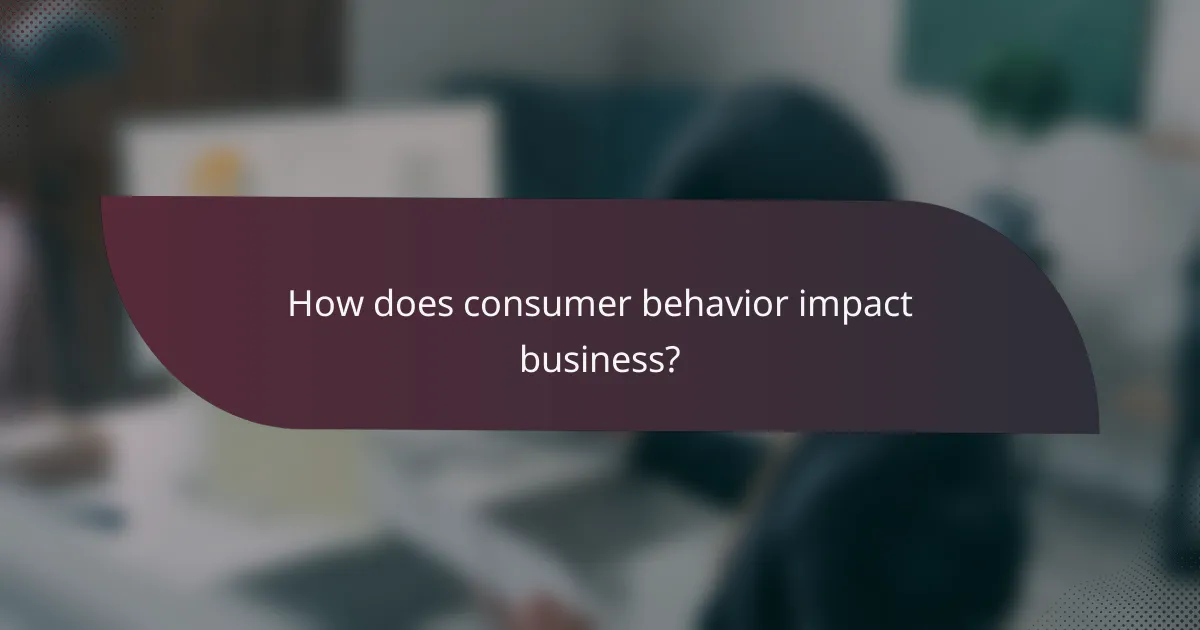 How does consumer behavior impact business?