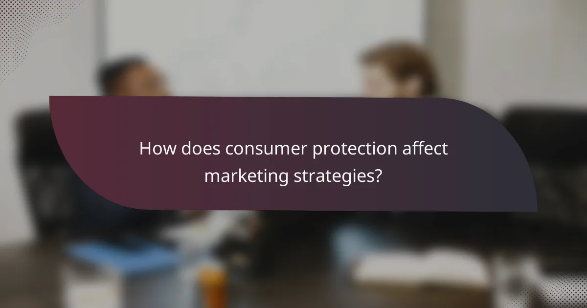 How does consumer protection affect marketing strategies?