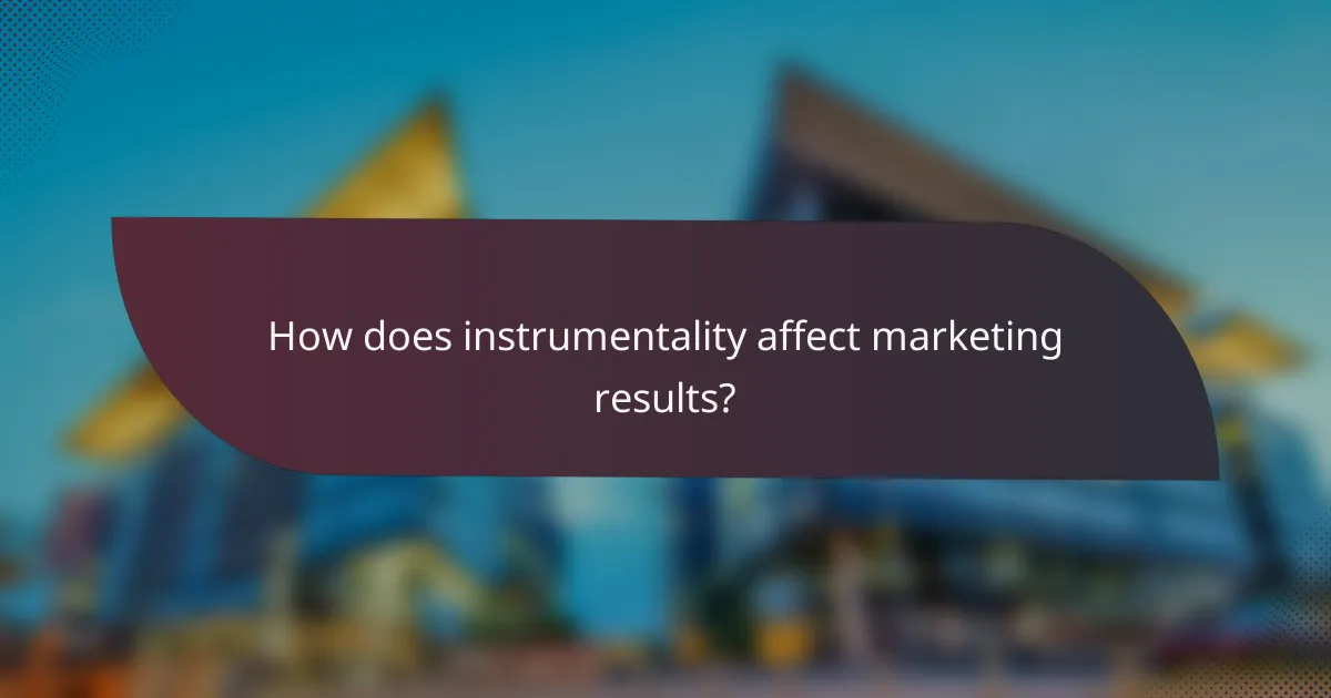 How does instrumentality affect marketing results?