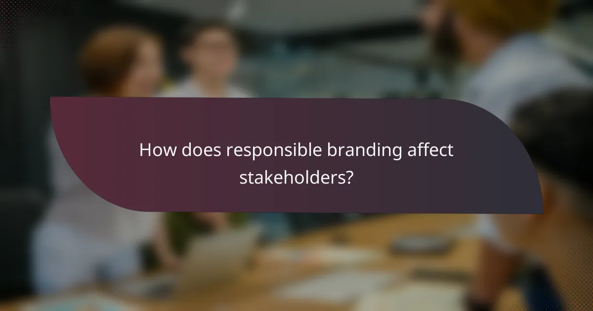 How does responsible branding affect stakeholders?