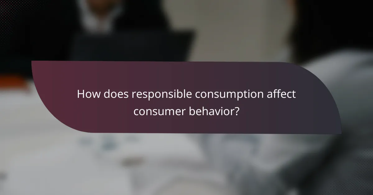 How does responsible consumption affect consumer behavior?