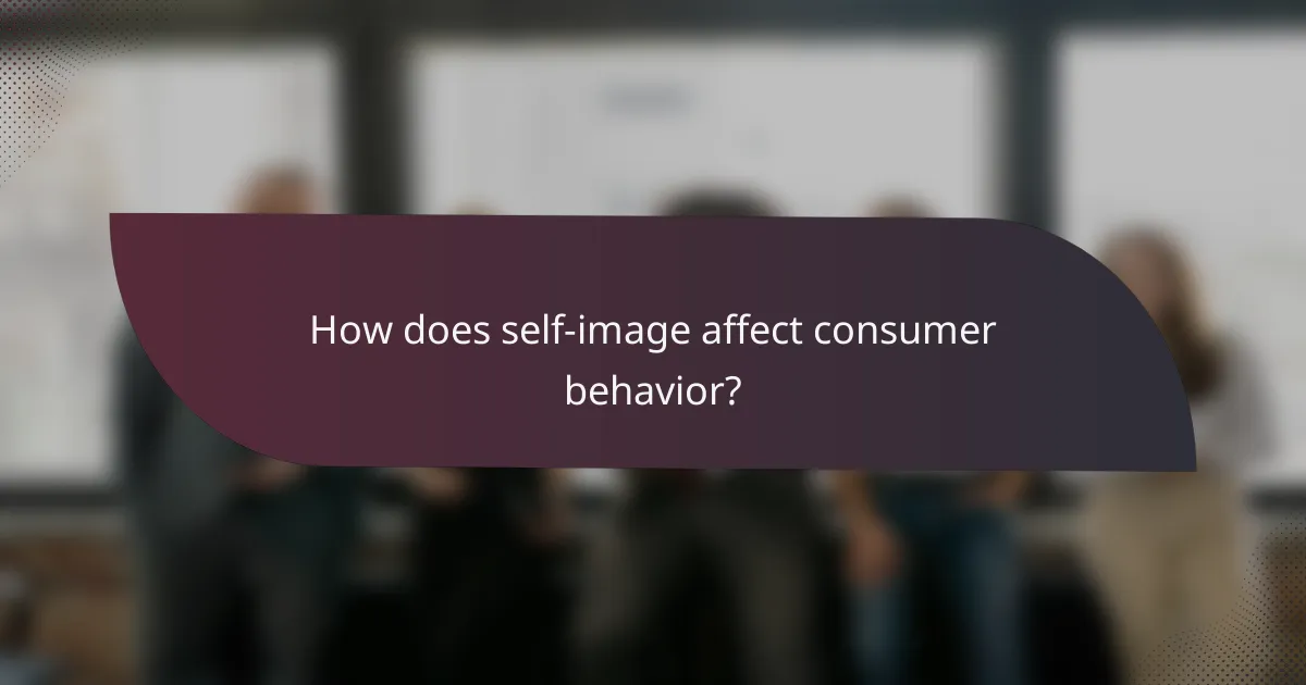 How does self-image affect consumer behavior?