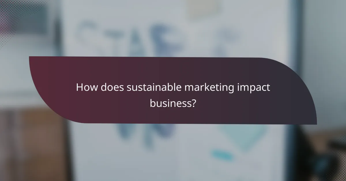 How does sustainable marketing impact business?