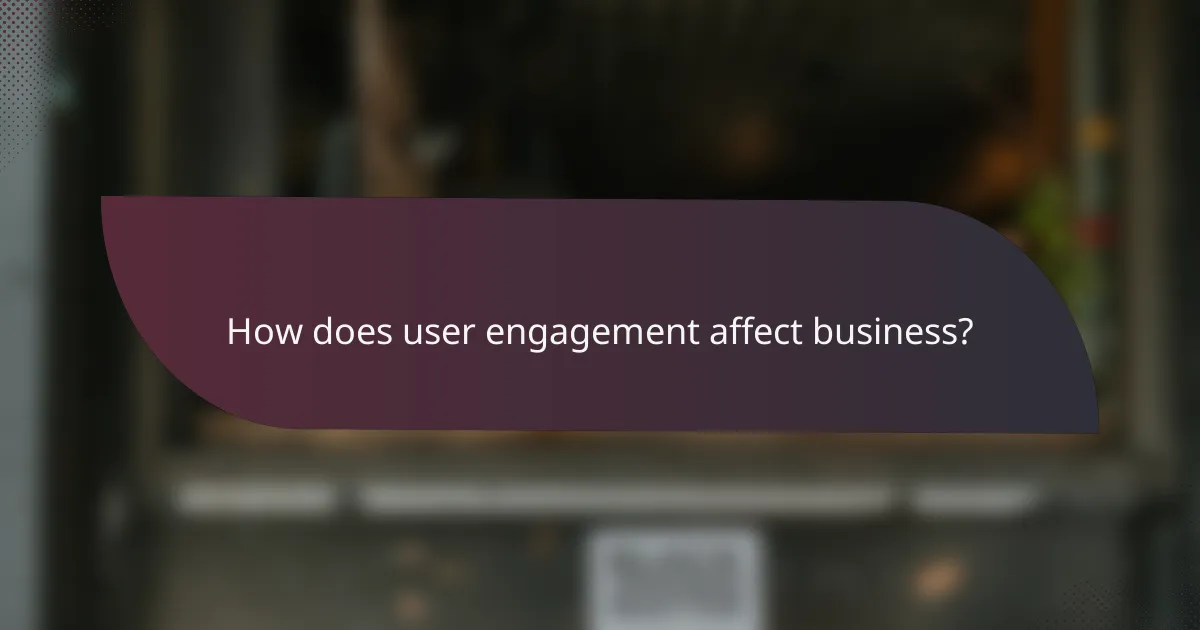 How does user engagement affect business?