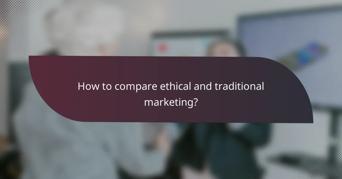 How to compare ethical and traditional marketing?