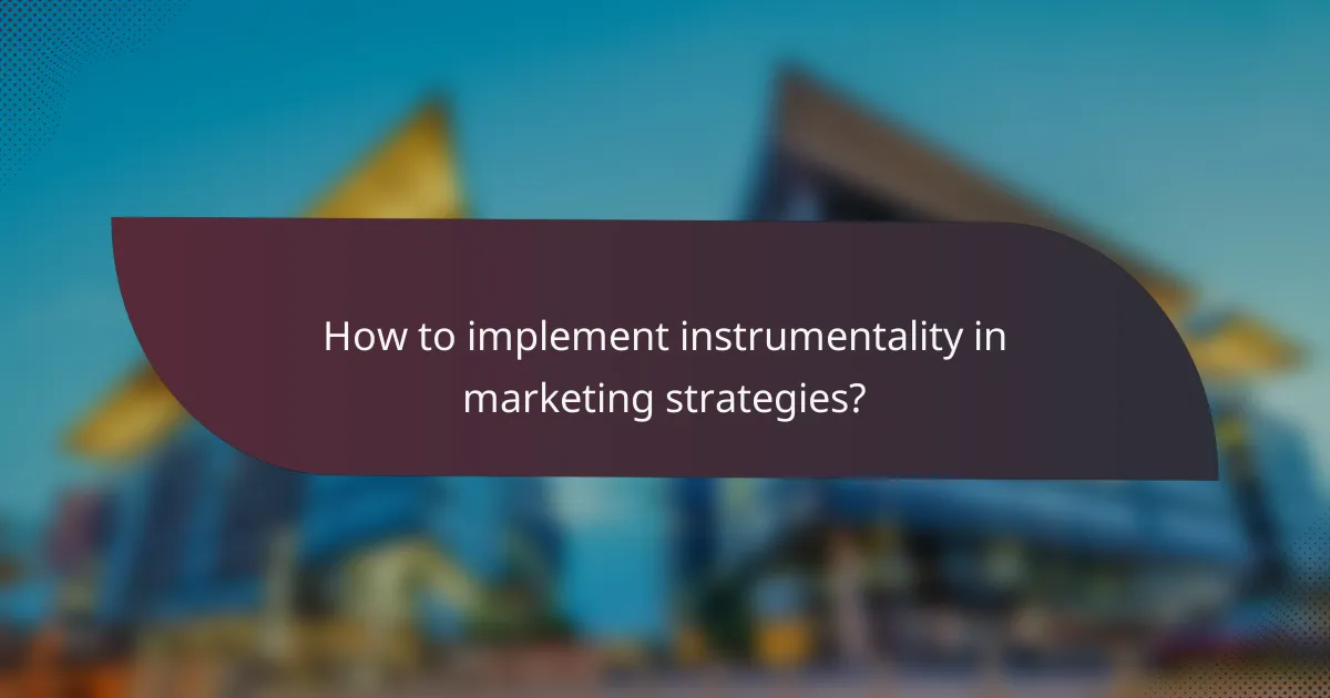 How to implement instrumentality in marketing strategies?