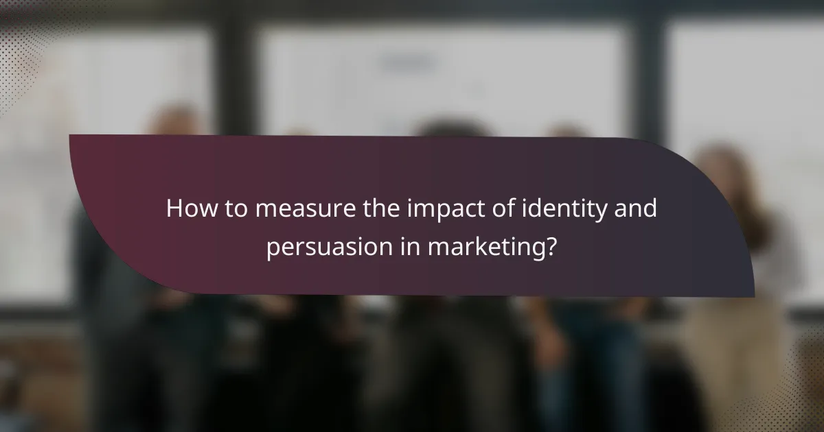 How to measure the impact of identity and persuasion in marketing?