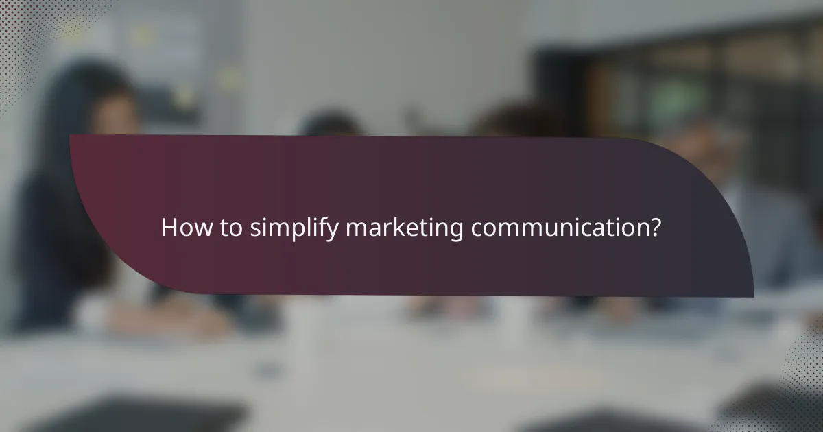 How to simplify marketing communication?