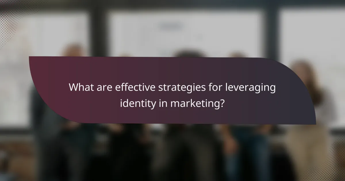 What are effective strategies for leveraging identity in marketing?