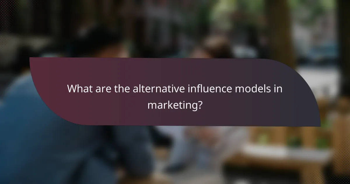 What are the alternative influence models in marketing?
