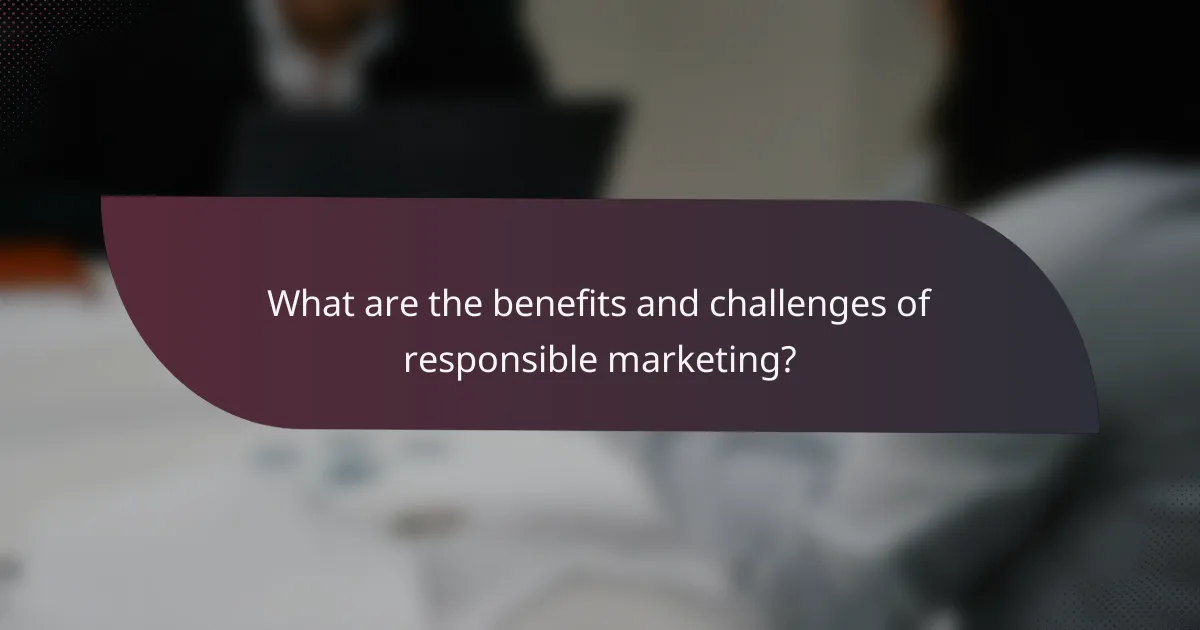 What are the benefits and challenges of responsible marketing?