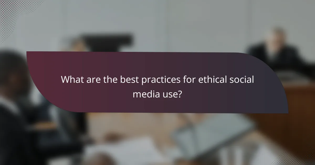 What are the best practices for ethical social media use?