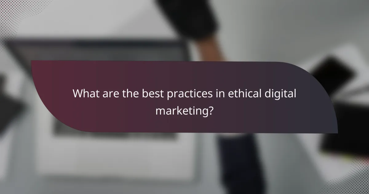 What are the best practices in ethical digital marketing?