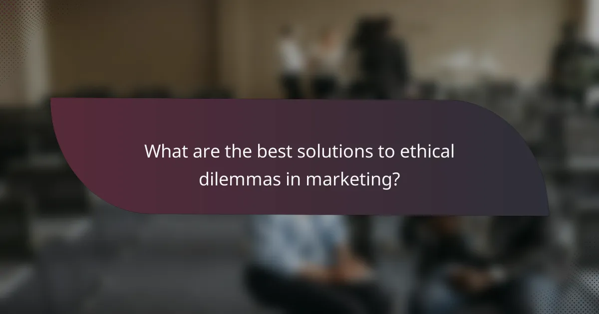 What are the best solutions to ethical dilemmas in marketing?
