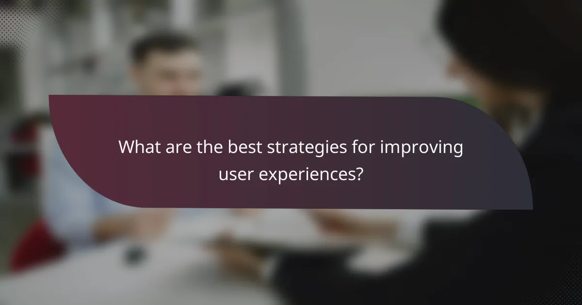 What are the best strategies for improving user experiences?