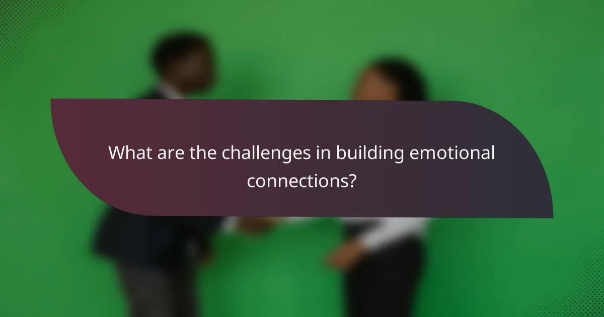 What are the challenges in building emotional connections?