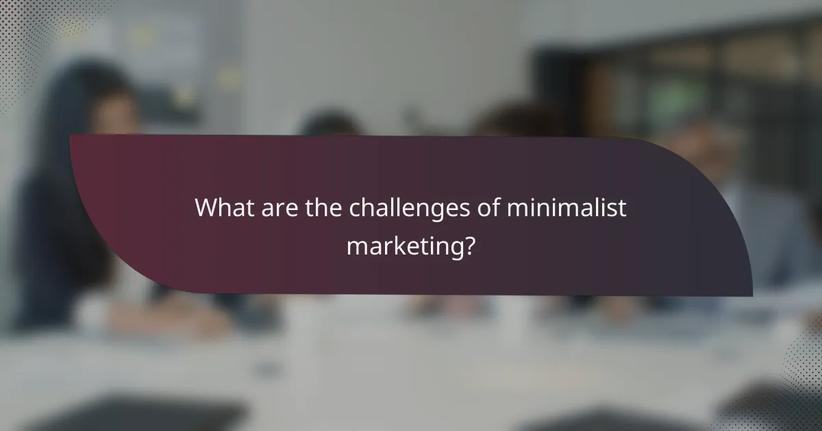 What are the challenges of minimalist marketing?