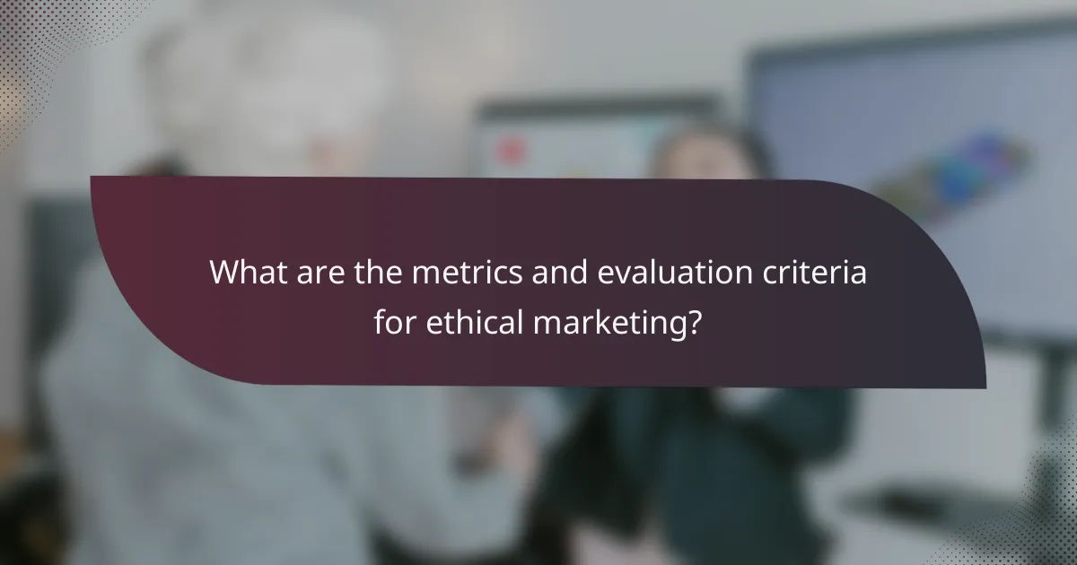 What are the metrics and evaluation criteria for ethical marketing?