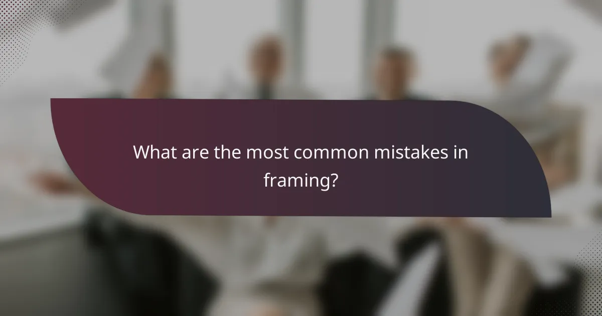 What are the most common mistakes in framing?