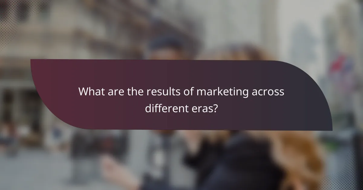 What are the results of marketing across different eras?