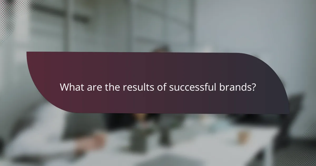 What are the results of successful brands?