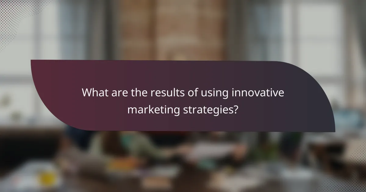 What are the results of using innovative marketing strategies?