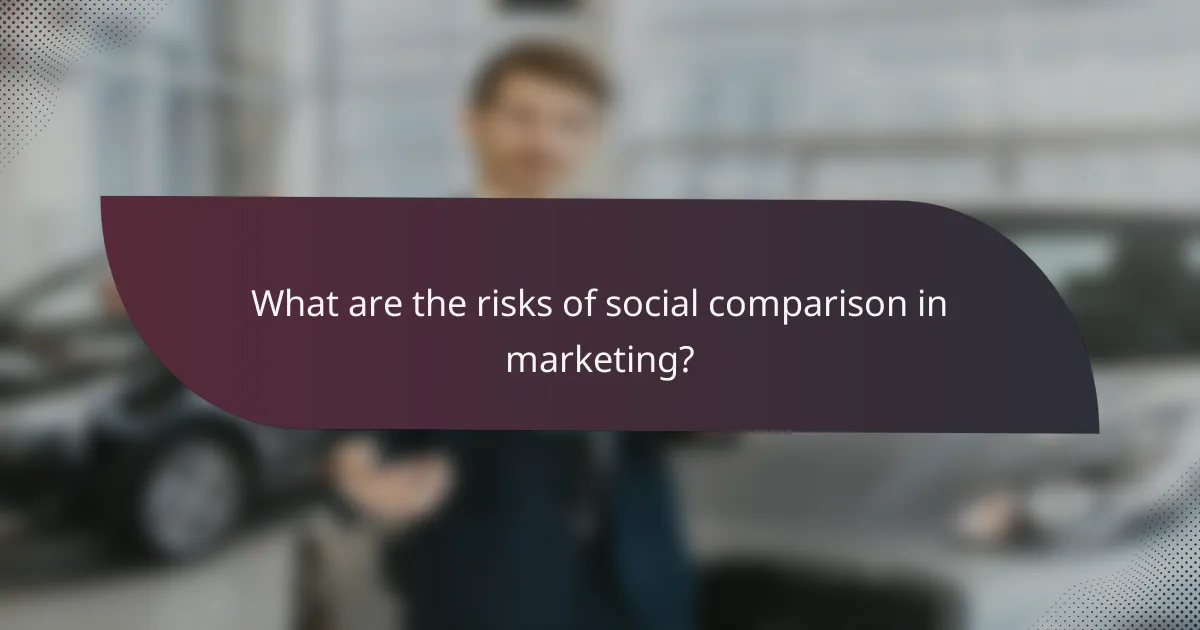What are the risks of social comparison in marketing?