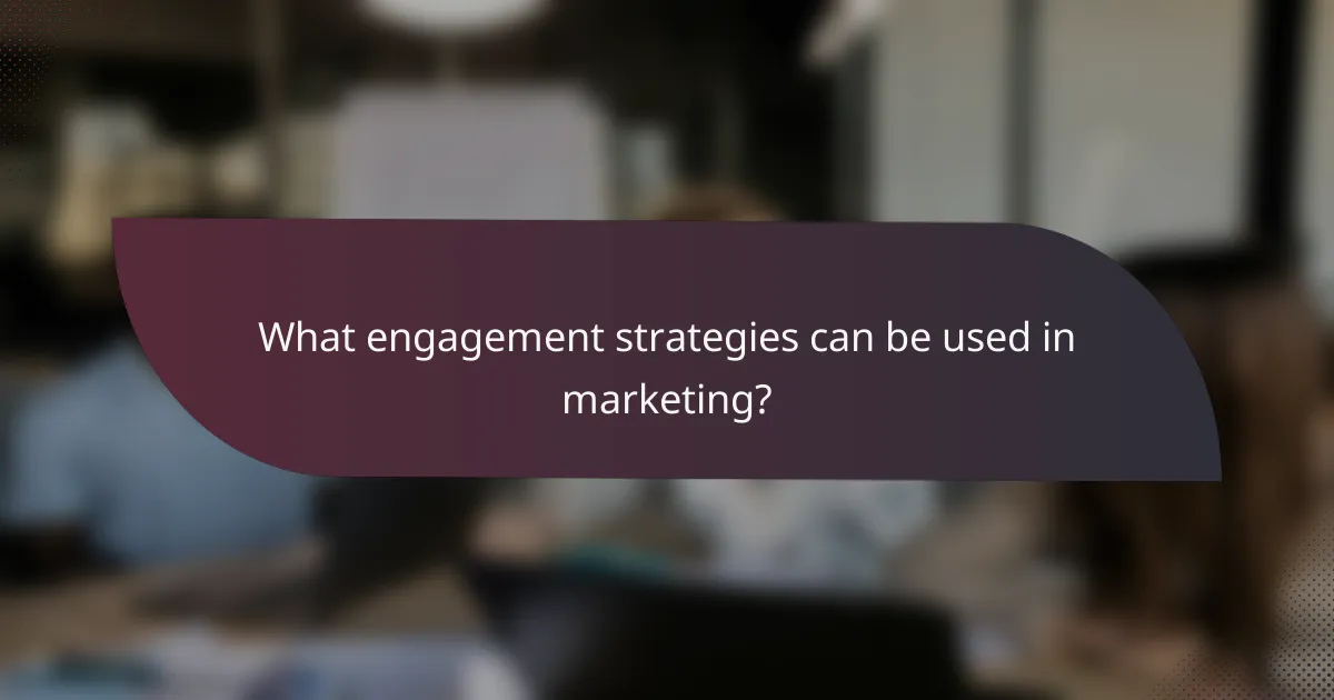 What engagement strategies can be used in marketing?